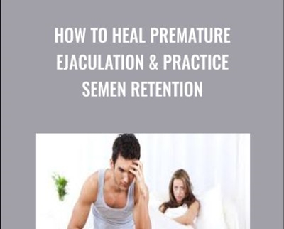 How to Heal Premature Ejaculation and Practice Semen Retention - Lesley Tavernier