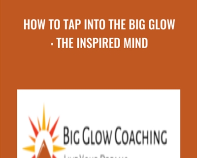How to Tap into the Big Glow: The Inspired Mind - Anonymously