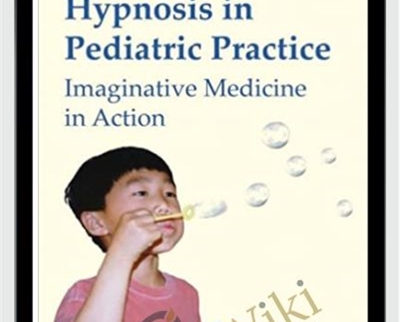 Hypnosis in Pediatric Practice -Imaginative Medicine in Action - Laurence L Sugarman