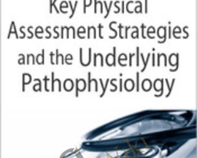 Impact Patient Care: Key Physical Assessment Strategies and the Underlying Pathophysiology - Diane S Wrigley and Rosale Lobo