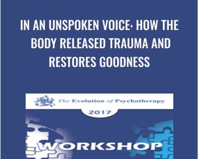 In an Unspoken Voice: How the Body Released Trauma and Restores Goodness - Peter Levine