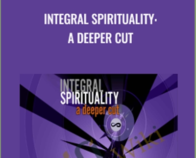 Integral Spirituality: A Deeper Cut - Ken Wilber