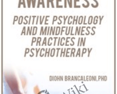 Integrated Awareness: Positive Psychology and Mindfulness Practices in Psychotherapy - Diohn Brancaleoni