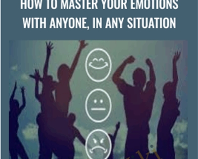 How to Master Your Emotions with anyone