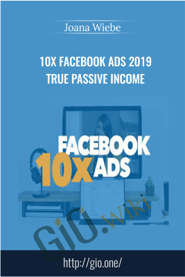 10x Facebook Ads 2019 True Passive Income - Joana Wiebe