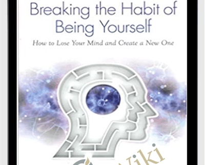 Breaking The Habit of Being Yourself-How to Lose Your Mind and Create a New One - Joe Dispenza
