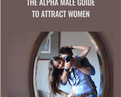 The Alpha Male Guide to Attract Women - John Alexander