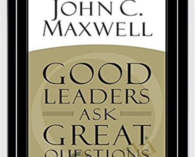 Good Leaders Ask Great Questions - John C. Maxwell