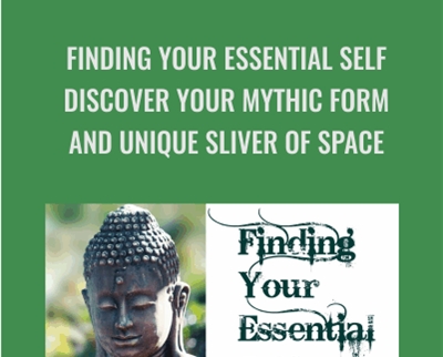 Finding Your Essential Self Discover Your Mythic Form And Unique Sliver Of Space - Joseph Riggio