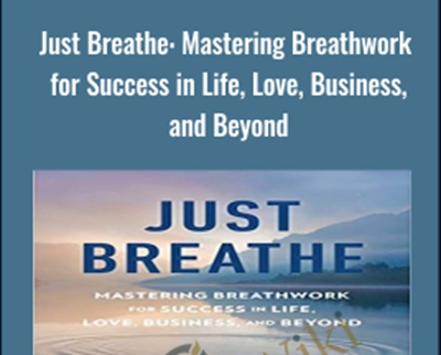 Just Breathe: Mastering Breathwork for Success in Life