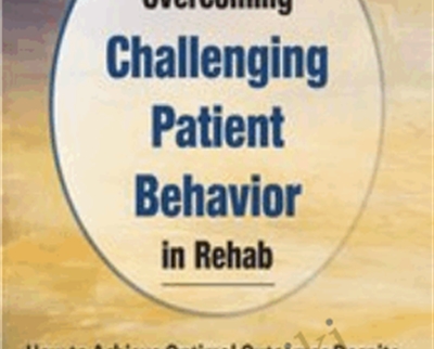 Keys to Overcoming Challenging Patient Behavior in Rehab... - Benjamin White