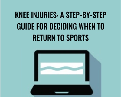 Knee Injuries: A Step-by-Step Guide for Deciding When to Return to Sports - George Davies