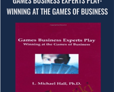 Games Business Experts Play: Winning at the Games of Business - L. Michael Hall