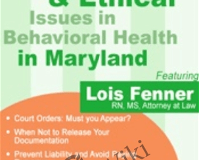 Legal Issues in Behavioral Health Maryland: Legal and Ethical Considerations - Lois Fenner
