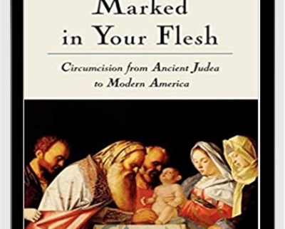 Marked in Your Flesh-Circumcision from Ancient Judea to Modern America - Leonard B. Glick