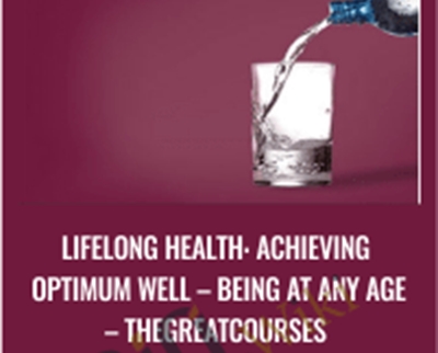 Lifelong Health: Achieving Optimum Well -Being at Any Age - Thegreatcourses