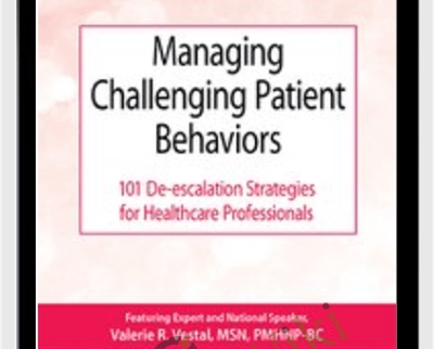 Managing Challenging Patient Behaviors: 101 De-escalation Strategies for Healthcare Professionals - Valerie Vestal