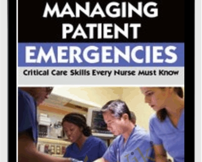 Managing Patient Emergencies: Critical Care Skills Every Nurse Must Know - Paul Langlois