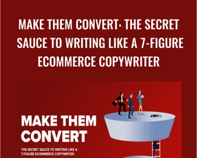 Make Them Convert: The Secret Sauce To Writing Like A 7-Figure Ecommerce Copywriter - Mark William
