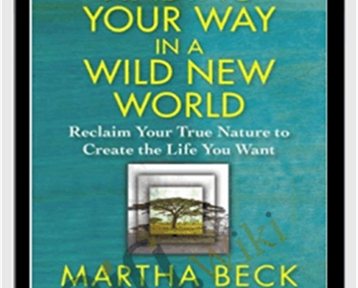 Finding Your Way in a Wild New World - Martha Beck