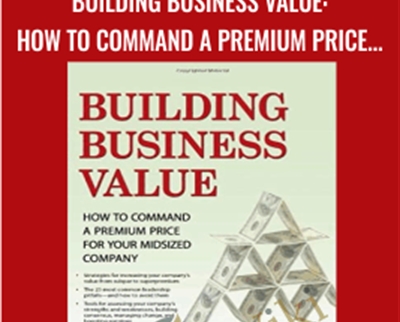 Building Business Value-How to Command a Premium Price for Your Midsized Company - Martin O'Neill