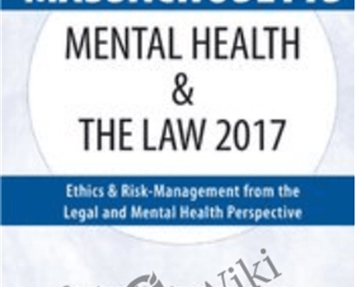 Massachusetts Mental Health and The Law 2017: Ethics and Risk-Management from the Legal and Mental Health Perspective - Robert Landau and Frederic Reamer