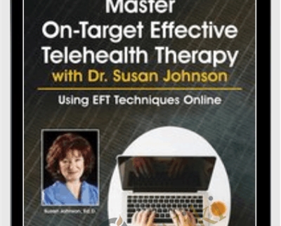 Master On-Target Effective Telehealth Therapy with Dr. Susan Johnson: Using EFT Techniques Online - Susan Johnson