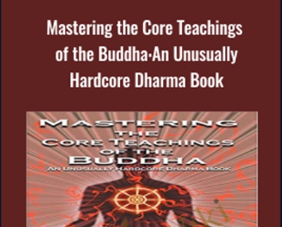 Mastering the Core Teachings of the Buddha: An Unusually Hardcore Dharma Book - Daniel M. Ingram