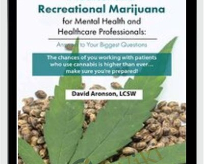 Medical and Recreational Marijuana for Mental Health and Healthcare Professionals: Answers to Your Biggest Questions - David Aronson