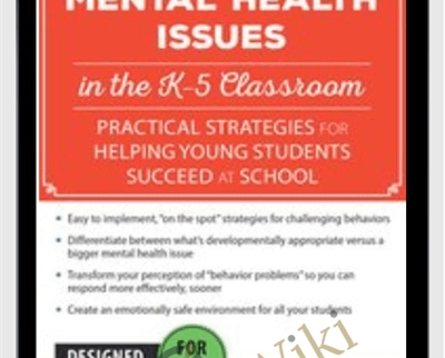 Mental Health Issues in the K-5 Classroom: Practical Strategies for Helping Young Students Succeed at School - Cheryl Catron