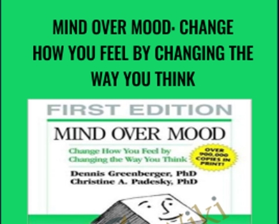 Mind Over Mood: Change How You Feel by Changing the Way You Think - Dennis Greenberger PhD and Christine A. Padesky PhD