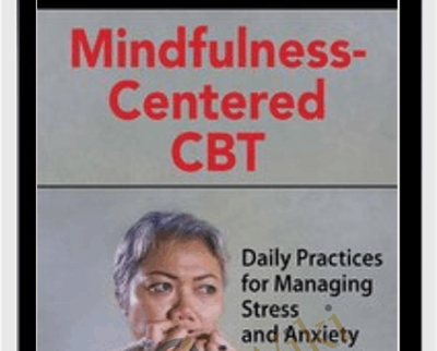 Mindfulness-Centered CBT: Daily Practices for Managing Stress and Anxiety - Seth Gillihan