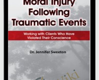 Moral Injury Following Traumatic Events: Working with Clients Who Have Violated Their Conscience - Jennifer Sweeton