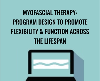 Myofascial Therapy: Program Design to Promote Flexibility and Function Across the Lifespan - Theresa A. Schmidt