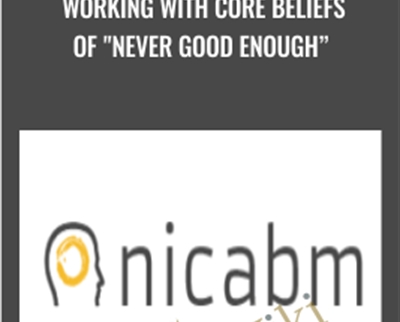 Working With Core Beliefs of Never Good Enough - NICABM