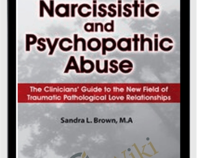 Narcissistic and Psychopathic Abuse: The Clinicians Guide to the New Field of Traumatic Pathological Love Relationships - Sandra Brown