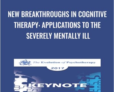 New Breakthroughs in Cognitive Therapy: Applications to the Severely Mentally Ill - Aaron Beck and Judith Beck