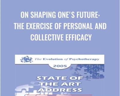 On Shaping Ones Future: The Exercise of Personal and Collective Efficacy - Albert Bandura