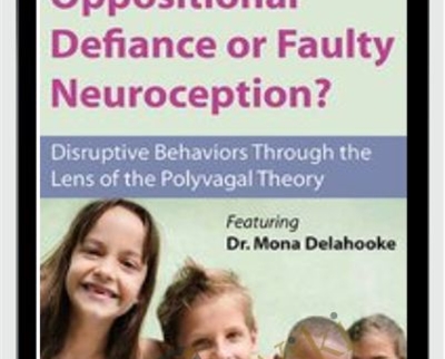 Oppositional Defiance or Faulty Neuroception: Disruptive Behaviors through the Lens of the Polyvagal Theory - Mona Delahooke