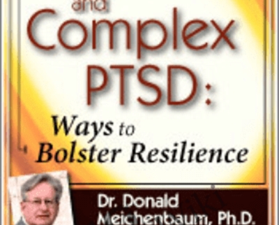 PTSD and Complex PTSD: Ways to Bolster Resilience - Donald Meichenbaum