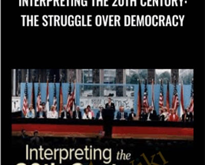 Interpreting the 20th Century: The Struggle Over Democracy - Pamela Radcliff