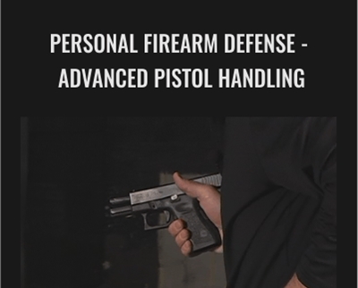 Personal Firearm Defense-Advanced Pistol Handling - Personal Firearm Defense