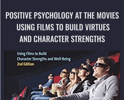 Positive Psychology at the Movies: Using Films to Build Virtues and Character Strengths - Danny Wedding and Ryan Niemiec