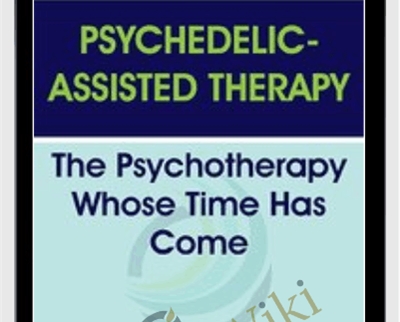 Psychedelic-Assisted Therapy: The Psychotherapy Whose Time Has Come - Janis Phelps