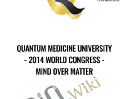 Quantum Medicine University-2014 World Congress - Mind Over Matter