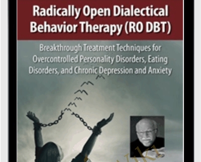 Radically Open Dialectical Behavior Therapy (RO DBT): Breakthrough Treatment Techniques for Overcontrolled Personality Disorders