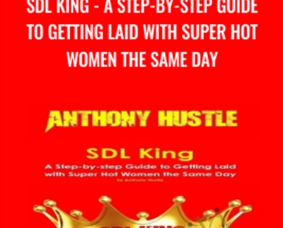 SDL King-A Step-by-step Guide to Getting Laid with Super Hot Women the Same Day - Anthony Hustle