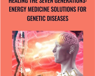 Healing the Seven Generations: Energy Medicine Solutions for Genetic Diseases - Sara Allen