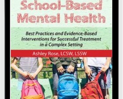 School-Based Mental Health: Best Practices and Evidence-Based Interventions for Successful Treatment in a Complex Setting - Ashley Rose