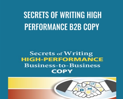 Secrets of Writing High Performance B2B Copy - Steve Slaunwhite and Others
